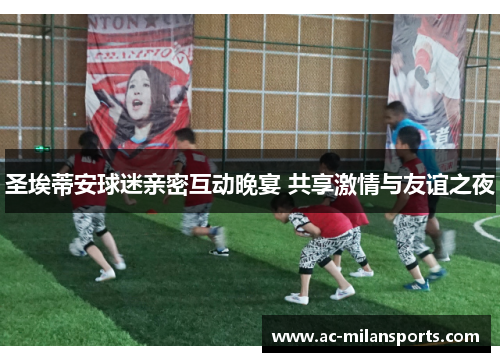 圣埃蒂安球迷亲密互动晚宴 共享激情与友谊之夜