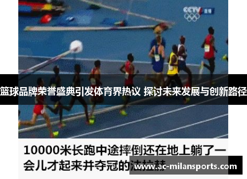 篮球品牌荣誉盛典引发体育界热议 探讨未来发展与创新路径