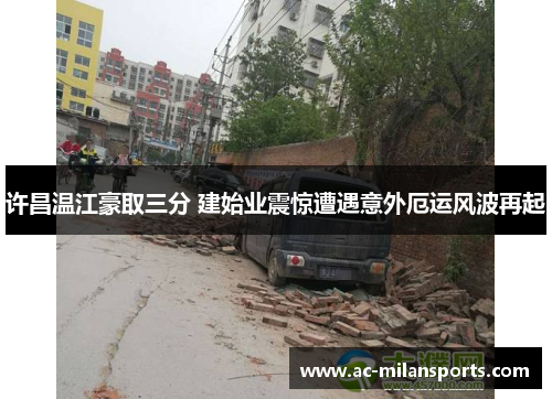 许昌温江豪取三分 建始业震惊遭遇意外厄运风波再起