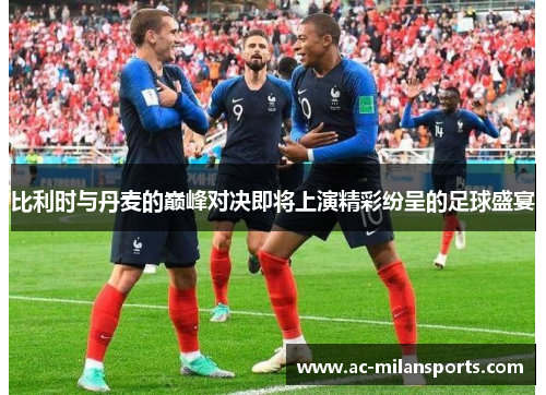 比利时与丹麦的巅峰对决即将上演精彩纷呈的足球盛宴