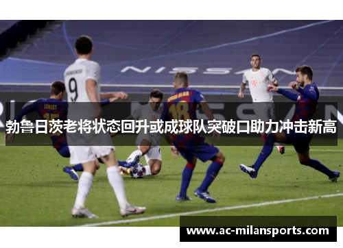 勃鲁日茨老将状态回升或成球队突破口助力冲击新高