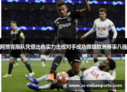 阿贾克斯队凭借出色实力击败对手成功晋级欧洲赛事八强